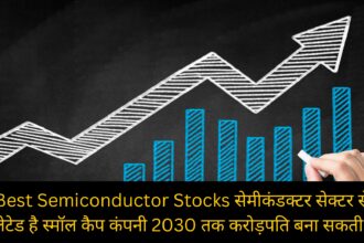 Best Semiconductor Stocks सेमीकंडक्टर सेक्टर से रिलेटेड है स्मॉल कैप कंपनी 2030 तक करोड़पति बना सकती है।