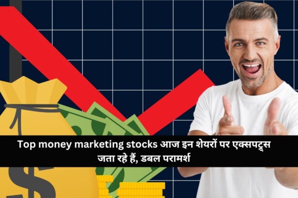 Top money marketing stocks आज इन शेयरों पर एक्सपट्र्स जता रहे हैं, डबल परामर्श